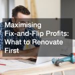 Maximising Fix-and-Flip Profits: What to Renovate First